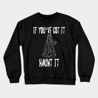 If You've Got It Haunt It Crewneck Sweatshirt